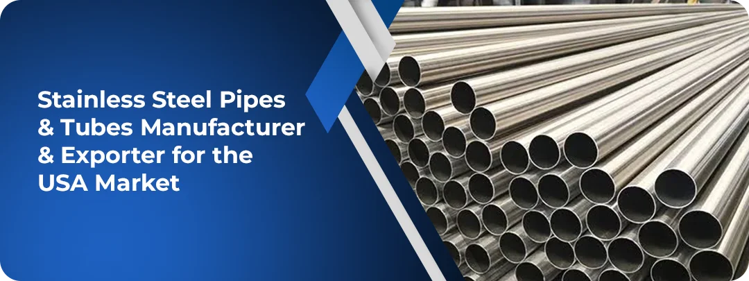 Stainless Steel Pipes & Tubes Manufacturer & Exporter for the USA Market